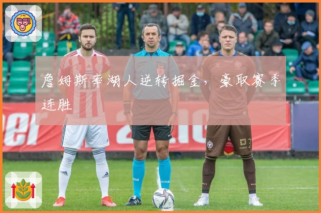 詹姆斯率湖人逆转掘金，豪取赛季连胜